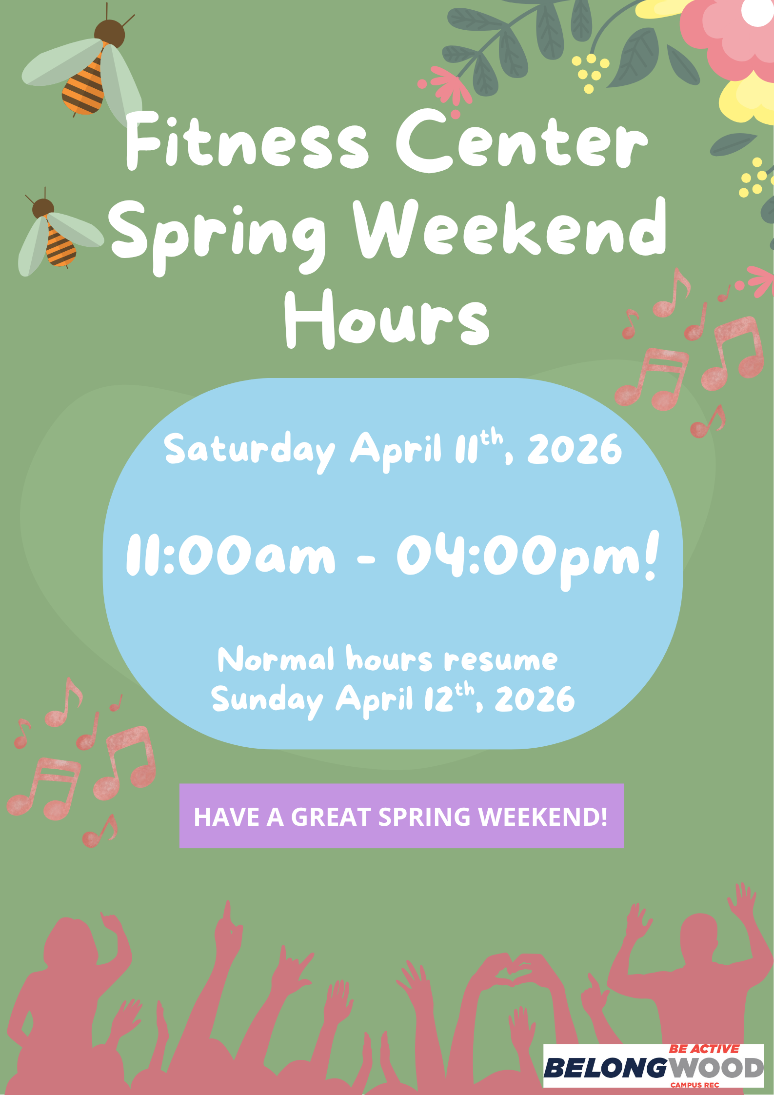 - Graphic announces Fitness Center Spring Weekend hours. Saturday, April 11, 2026 hours are 11:00 a.m. to 4:00 p.m. Normal hours resume Sunday, April 12, 2026. Colorful spring-themed design includes flowers, bees, music notes, and a cheering crowd.